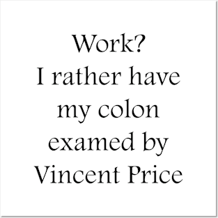 Work? I rather have my colon examined by Vincent Price Posters and Art